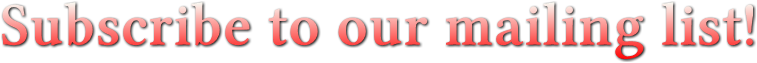 Subscribe to our mailing list! Subscribe to our mailing list!